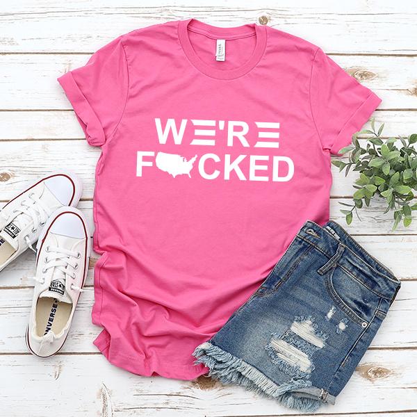 We&#39;re Fucked Biden America - Short Sleeve Tee Shirt