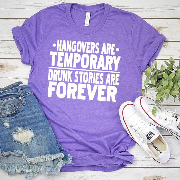 Hangovers Are Temporary Drunk Stories Are Forever - Short Sleeve Tee Shirt