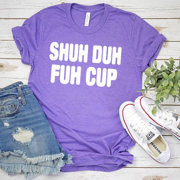 Shuh Duh Fuh Cup - Short Sleeve Tee Shirt