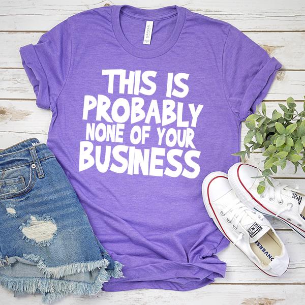 This is Probably None of Your Business - Short Sleeve Tee Shirt