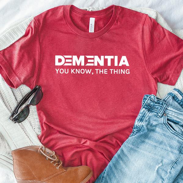 Dementia You Know The Thing - Short Sleeve Tee Shirt