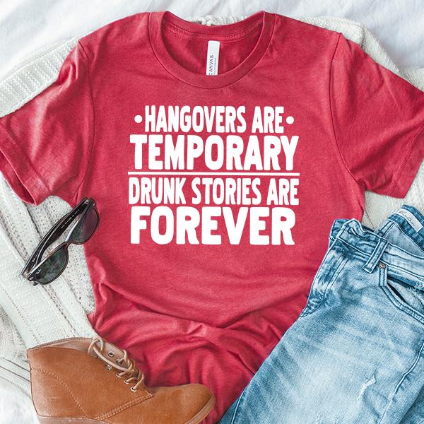 Hangovers Are Temporary Drunk Stories Are Forever - Short Sleeve Tee Shirt