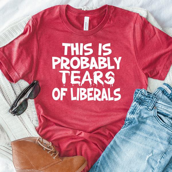 This is Probably Tears of Liberals - Short Sleeve Tee Shirt