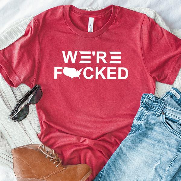 We&#39;re Fucked Biden America - Short Sleeve Tee Shirt