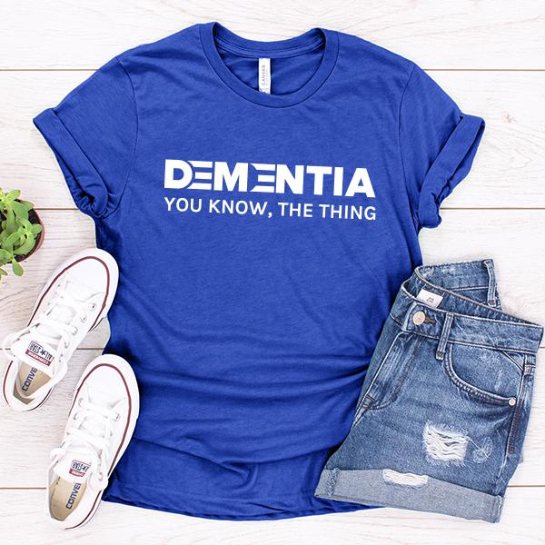 Dementia You Know The Thing - Short Sleeve Tee Shirt