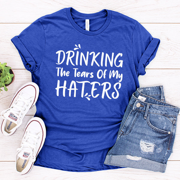 Drinking The Tears Of My Haters - Short Sleeve Tee Shirt