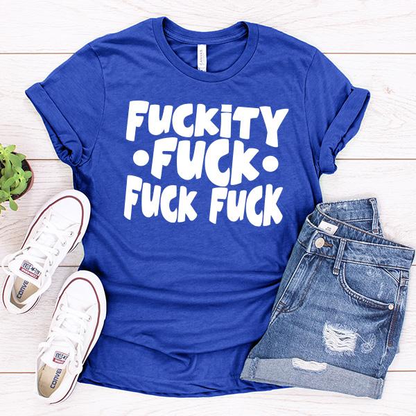 Fuckity Fuck Fuck Fuck - Short Sleeve Tee Shirt