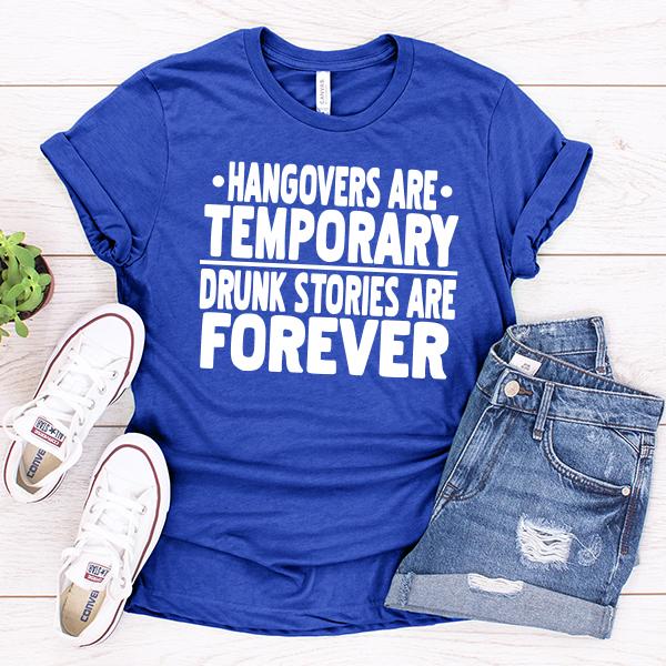 Hangovers Are Temporary Drunk Stories Are Forever - Short Sleeve Tee Shirt