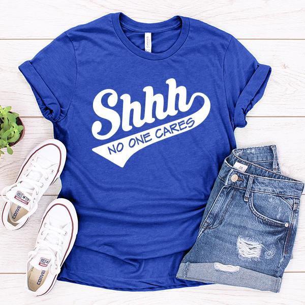 Shhh No One Cares - Short Sleeve Tee Shirt