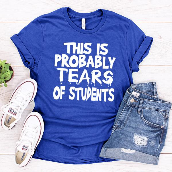 This is Probably Tears of Students - Short Sleeve Tee Shirt