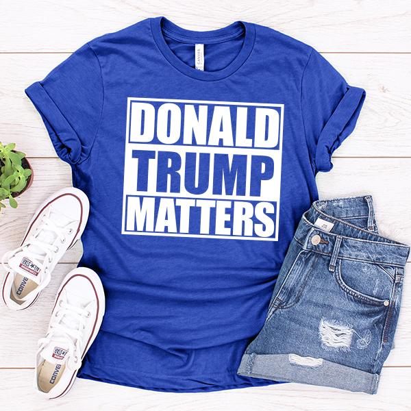 Donald Trump Matters - Short Sleeve Tee Shirt