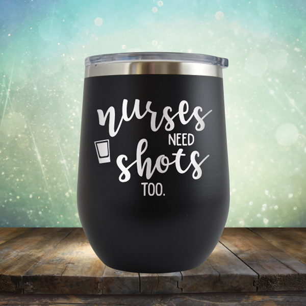 Nurses Need Shots Too - Stemless Wine Cup