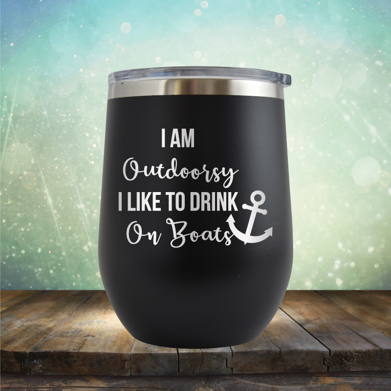 I am Outdoorsy. I Like to Drink on Boats - Stemless Wine Cup