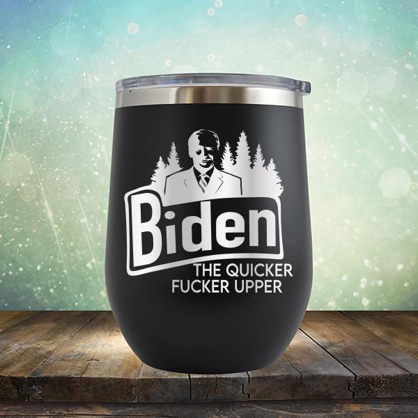 Joe Biden The Quicker Fucker Upper - Stemless Wine Cup