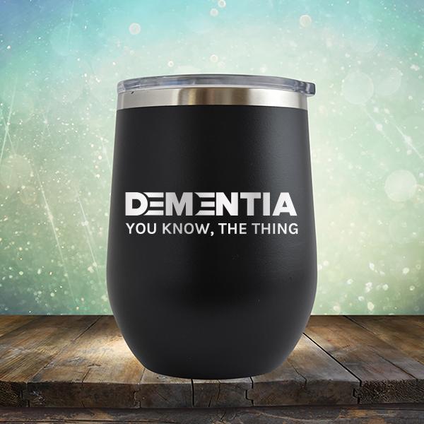 Dementia You Know The Thing - Stemless Wine Cup