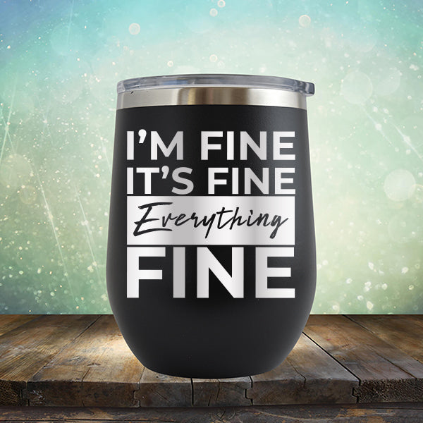 I&#39;m Fine It&#39;s Fine Everything&#39;s Fine - Stemless Wine Cup