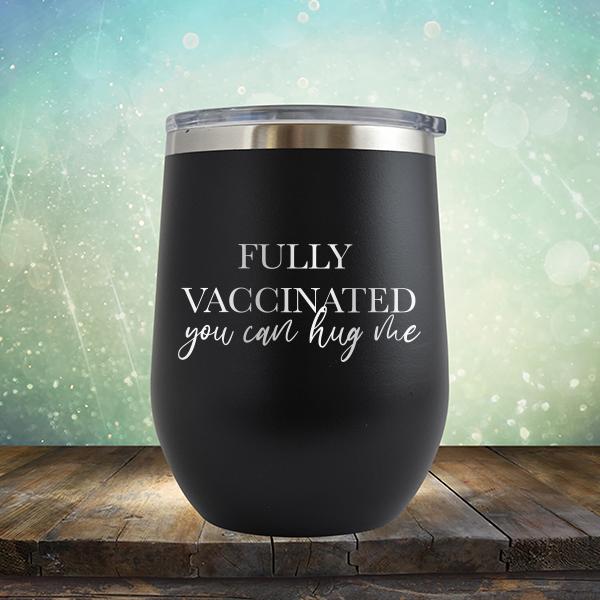 Fully Vaccinated You Can Hug Me - Stemless Wine Cup