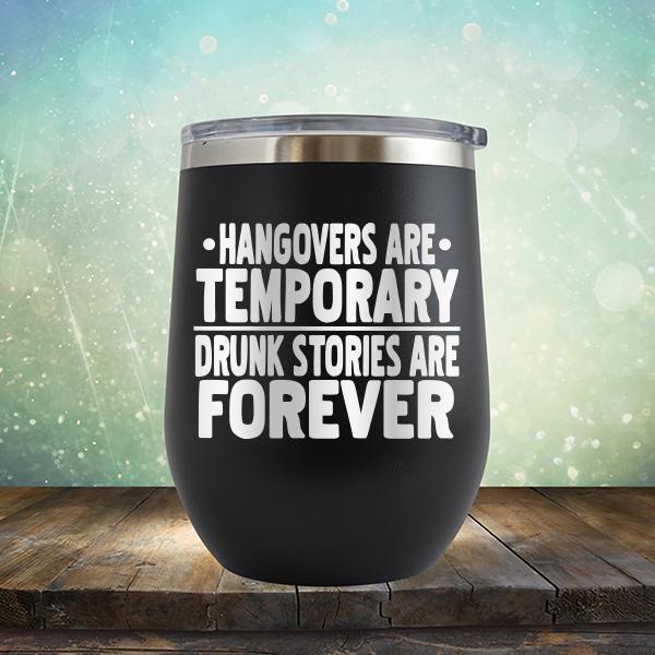 Hangovers Are Temporary Drunk Stories Are Forever - Stemless Wine Cup