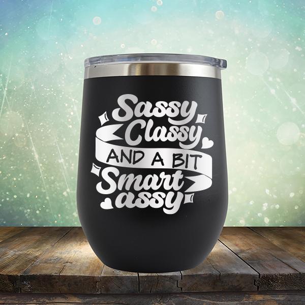 Sassy Classy and A Bit Smart Assy - Stemless Wine Cup