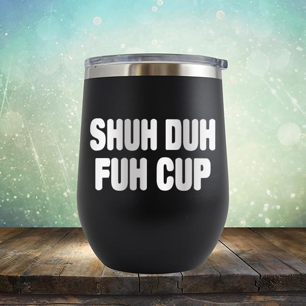 Shuh Duh Fuh Cup - Stemless Wine Cup