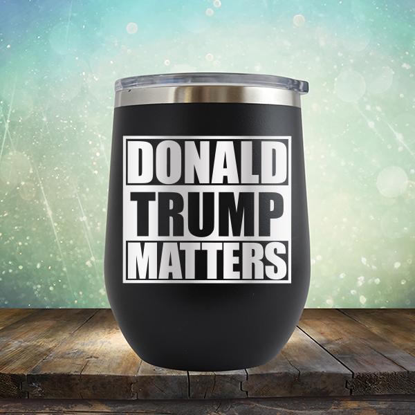 Donald Trump Matters - Stemless Wine Cup