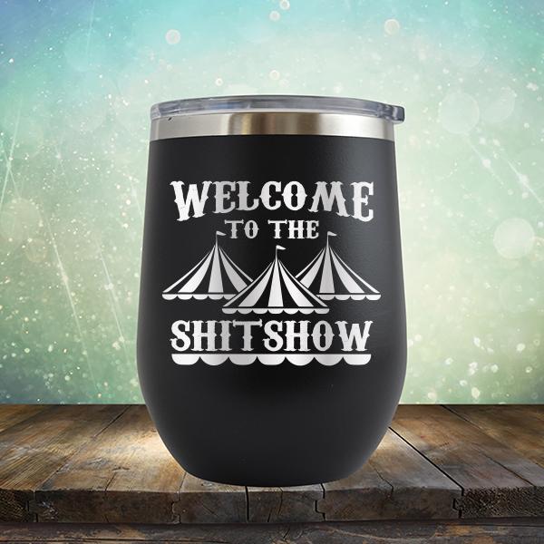 Welcome To The Shitshow - Stemless Wine Cup