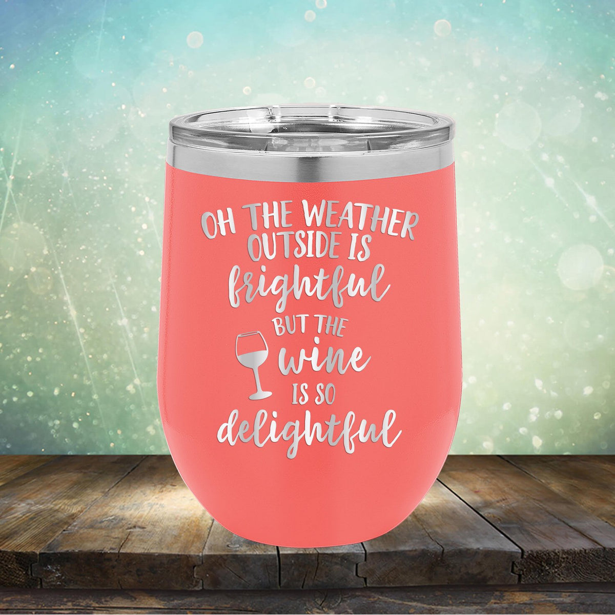 Oh The Weather Outside is Frightful But The Wine is So Delightful - Stemless Wine Cup