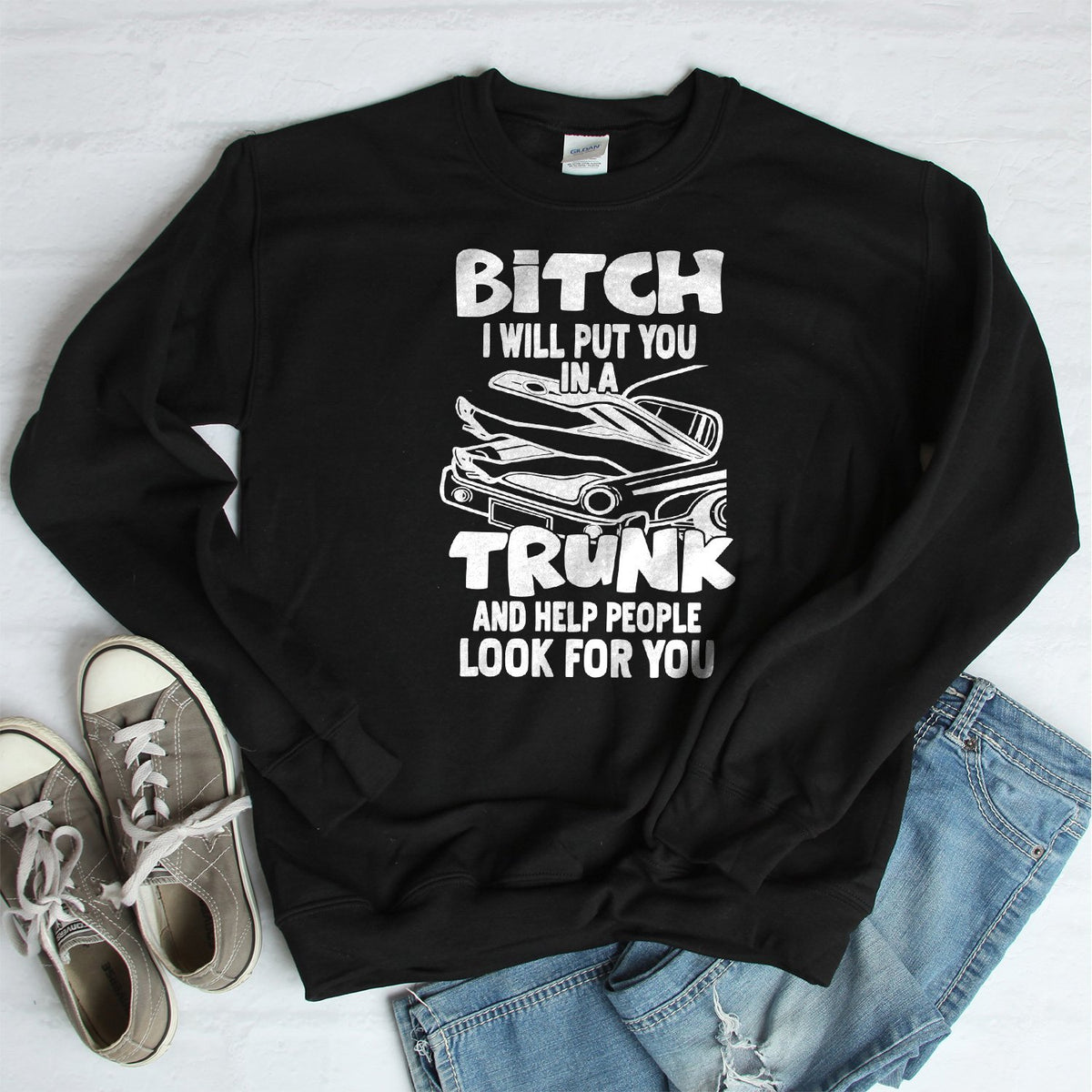 Bitch I Will Put You in A Trunk and Help People Look For You - Long Sleeve Heavy Crewneck Sweatshirt