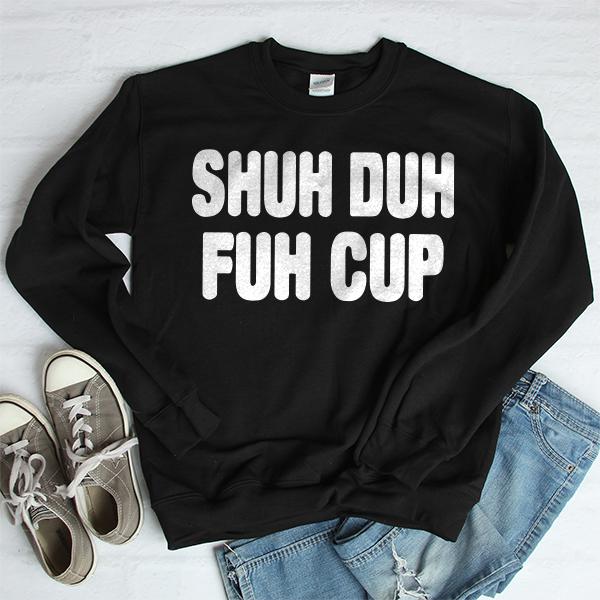 Shuh Duh Fuh Cup - Long Sleeve Heavy Crewneck Sweatshirt