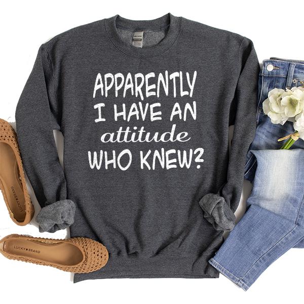 Apparently I Have An Attitude Who Knew? - Long Sleeve Heavy Crewneck Sweatshirt