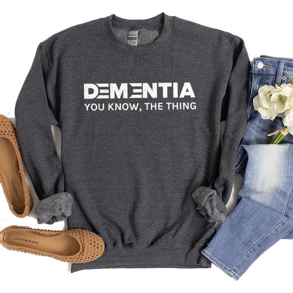 Dementia You Know The Thing - Long Sleeve Heavy Crewneck Sweatshirt