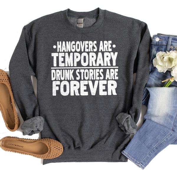 Hangovers Are Temporary Drunk Stories Are Forever - Long Sleeve Heavy Crewneck Sweatshirt