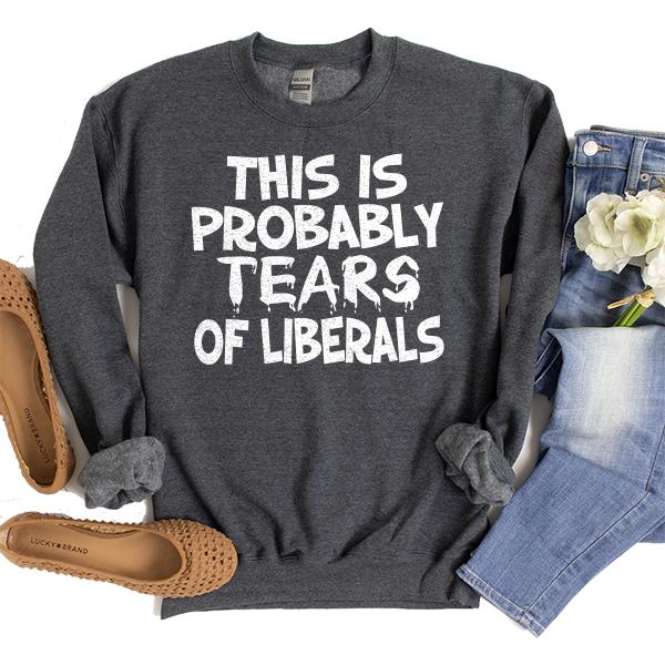 This is Probably Tears of Liberals - Long Sleeve Heavy Crewneck Sweatshirt