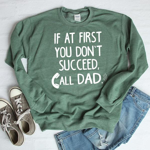 If At First You Don&#39;t Succeed, Call Dad - Long Sleeve Heavy Crewneck Sweatshirt