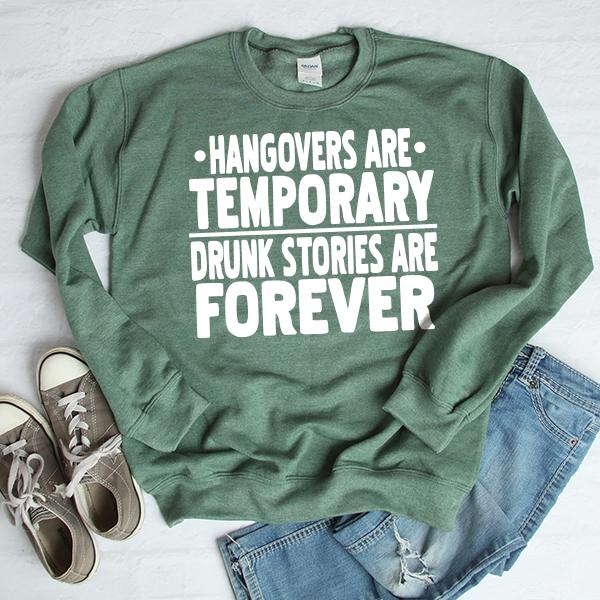 Hangovers Are Temporary Drunk Stories Are Forever - Long Sleeve Heavy Crewneck Sweatshirt