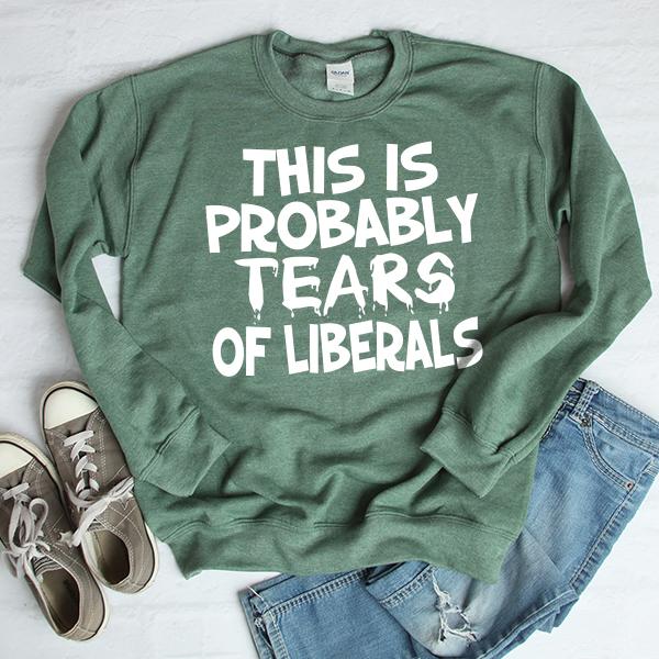 This is Probably Tears of Liberals - Long Sleeve Heavy Crewneck Sweatshirt