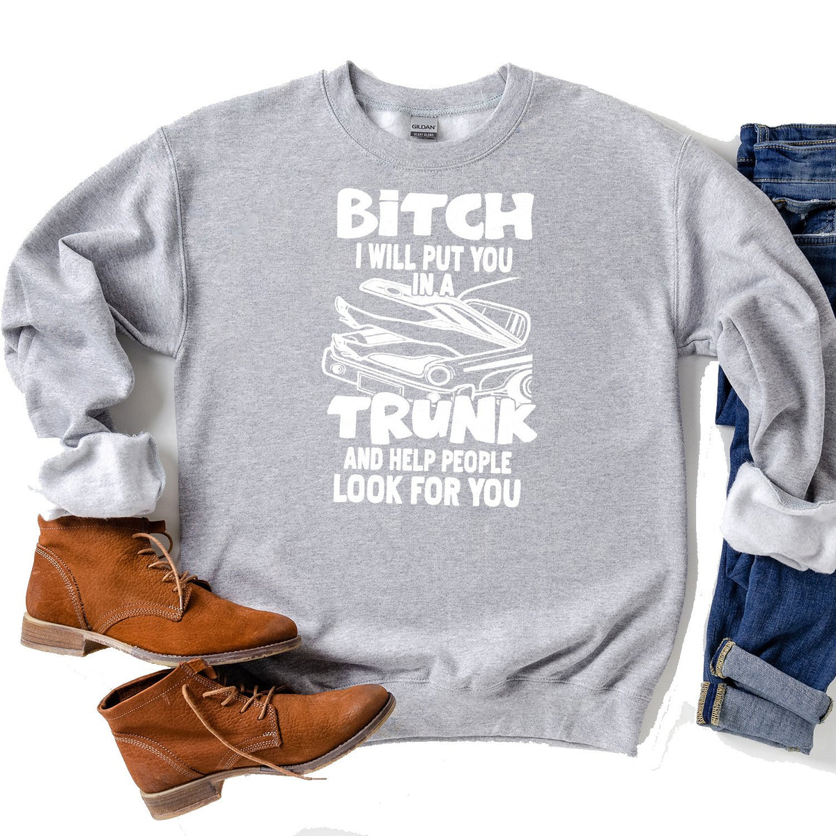 Bitch I Will Put You in A Trunk and Help People Look For You - Long Sleeve Heavy Crewneck Sweatshirt