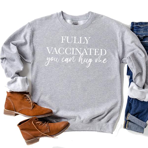 Fully Vaccinated You Can Hug Me - Long Sleeve Heavy Crewneck Sweatshirt