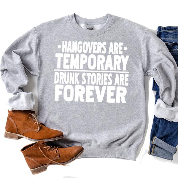 Hangovers Are Temporary Drunk Stories Are Forever - Long Sleeve Heavy Crewneck Sweatshirt