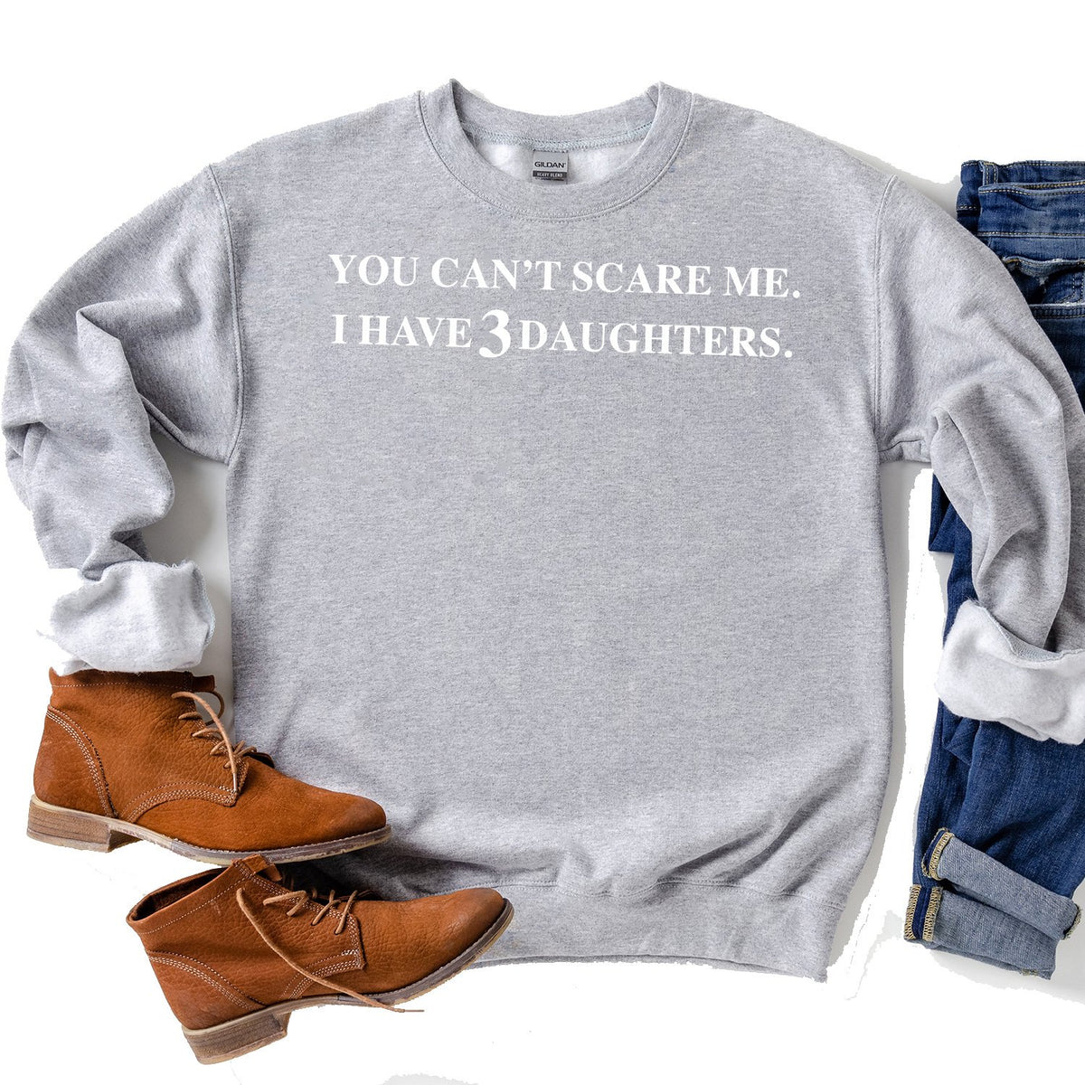 You Can&#39;t Scare Me I Have 3 Daughters - Long Sleeve Heavy Crewneck Sweatshirt