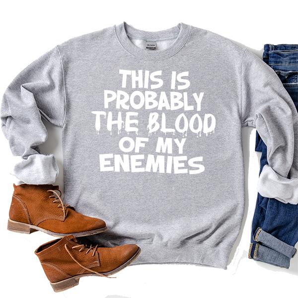 This is Probably The Blood of My Enemies - Long Sleeve Heavy Crewneck Sweatshirt