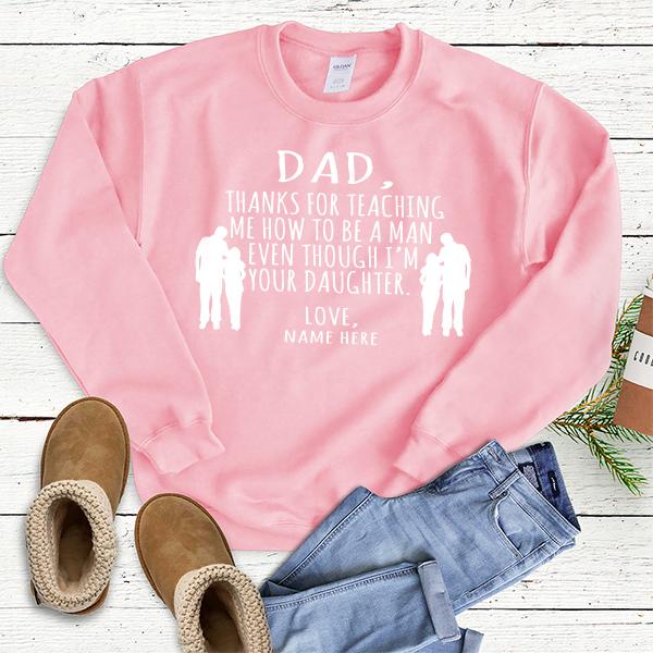 Dad Thanks For Teaching Me How to Be A Man Even Though I&#39;m Your Daughter - Long Sleeve Heavy Crewneck Sweatshirt