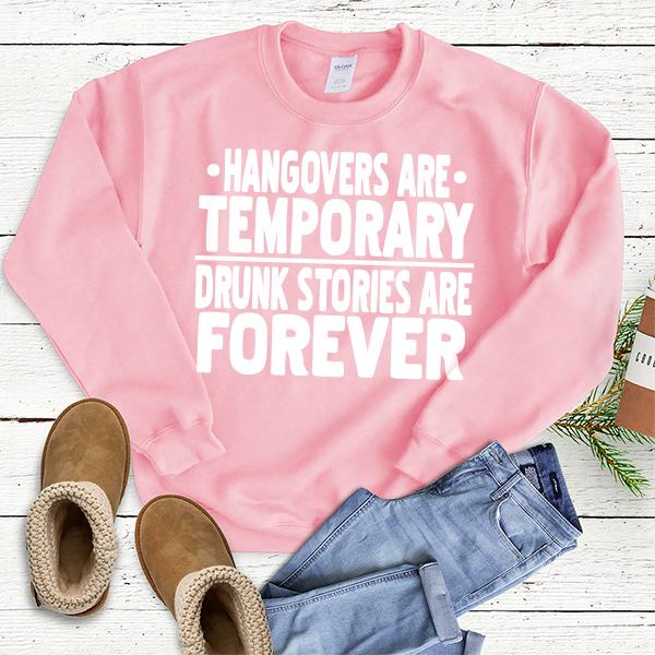 Hangovers Are Temporary Drunk Stories Are Forever - Long Sleeve Heavy Crewneck Sweatshirt