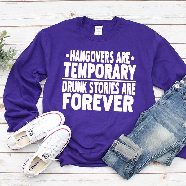 Hangovers Are Temporary Drunk Stories Are Forever - Long Sleeve Heavy Crewneck Sweatshirt