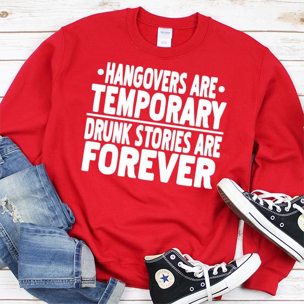 Hangovers Are Temporary Drunk Stories Are Forever - Long Sleeve Heavy Crewneck Sweatshirt