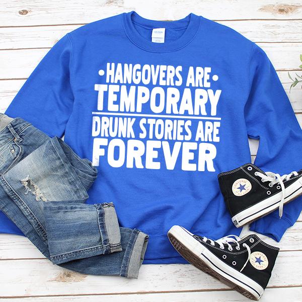 Hangovers Are Temporary Drunk Stories Are Forever - Long Sleeve Heavy Crewneck Sweatshirt