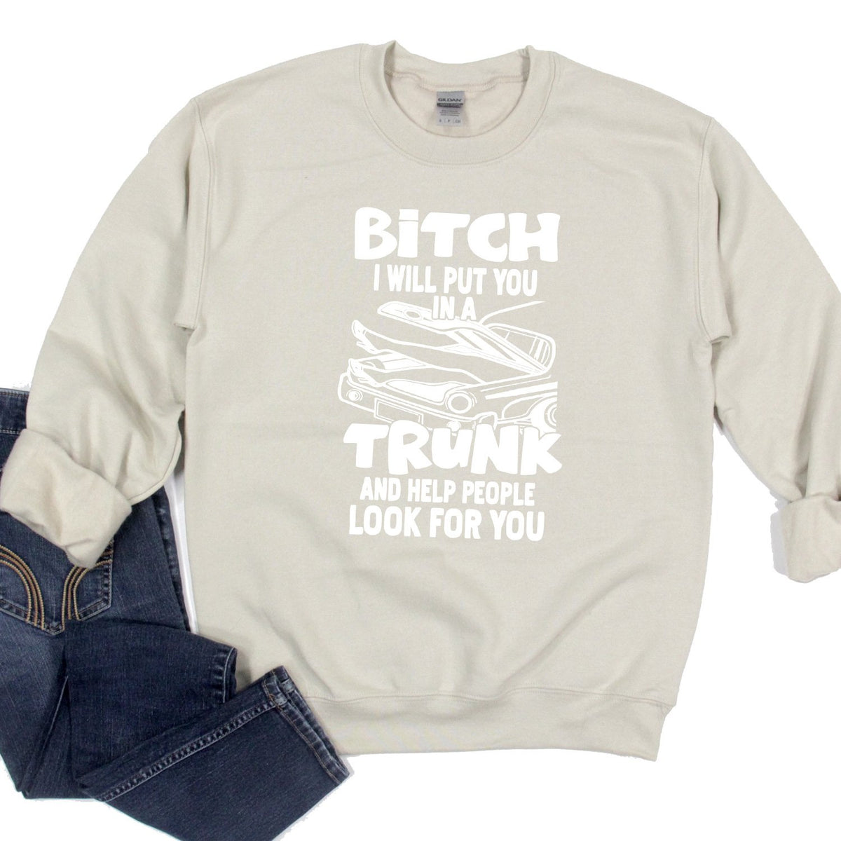 Bitch I Will Put You in A Trunk and Help People Look For You - Long Sleeve Heavy Crewneck Sweatshirt