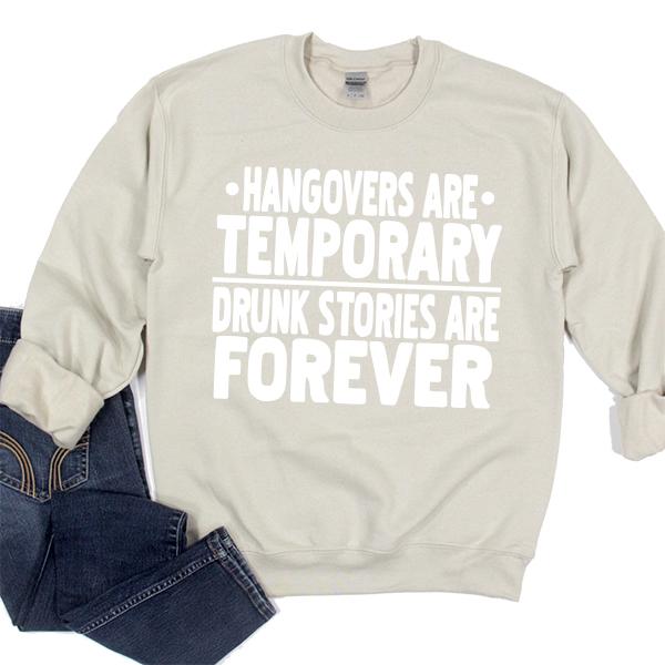 Hangovers Are Temporary Drunk Stories Are Forever - Long Sleeve Heavy Crewneck Sweatshirt