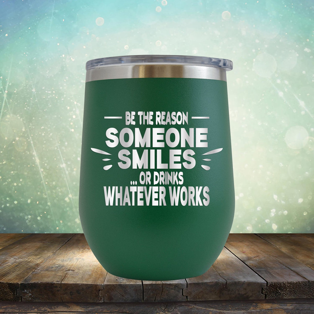 Be The Reason Someone Smiles Or Drinks Whatever Works - Stemless Wine Cup