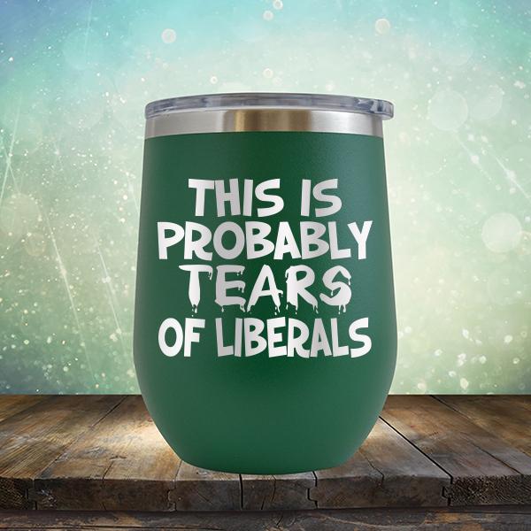 This is Probably Tears of Liberals - Stemless Wine Cup